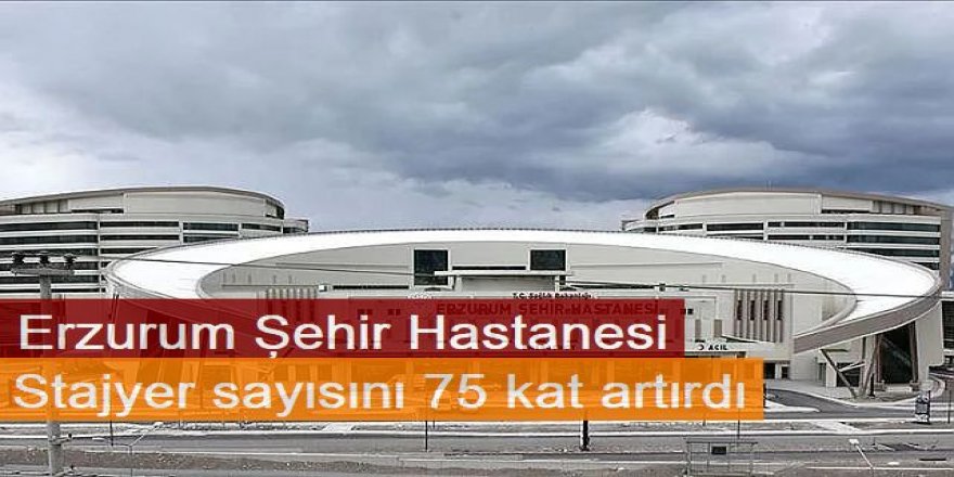 Erzurum Şehir Hastanesi stajyer sayısını 75 kat artırdı