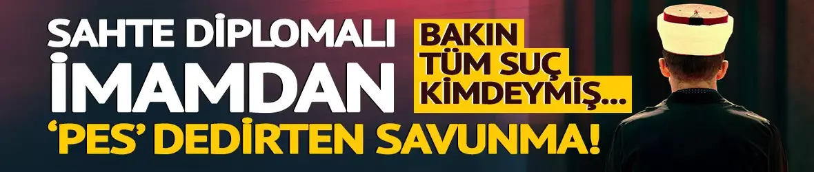 Sahte diplomalı imamdan ‘pes’ dedirten savunma! Eski eşini suçladı…