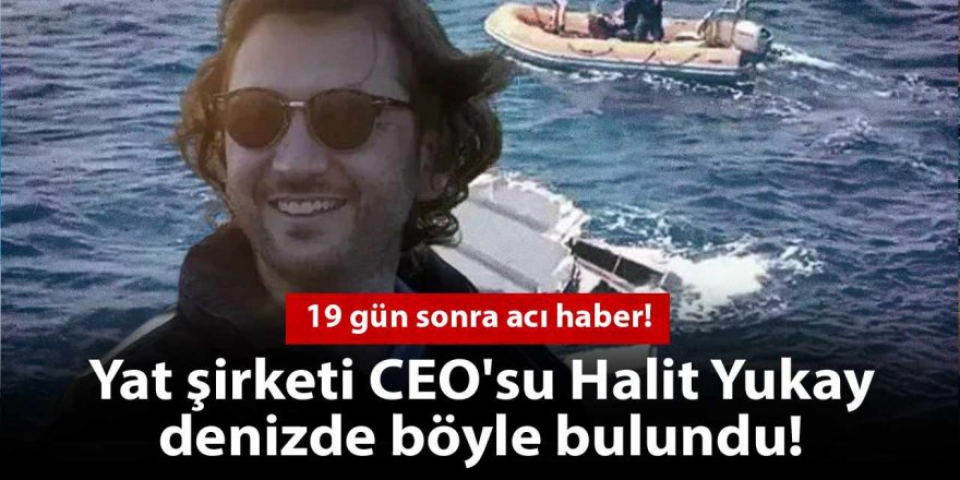 Denizde kaybolan Halit Yukay'dan acı haber geldi!