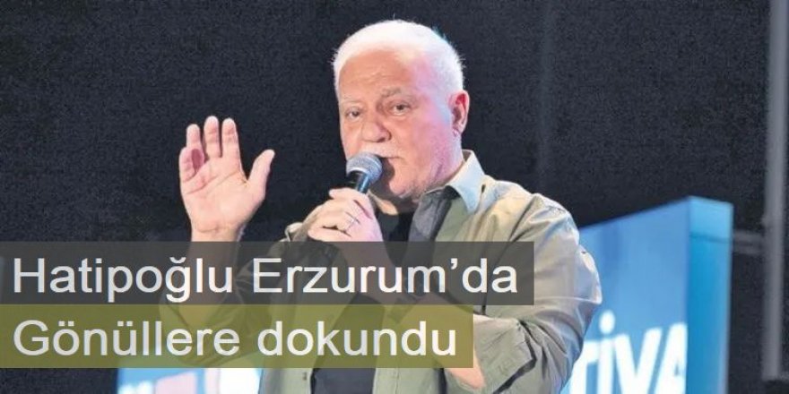 Hatipoğlu Erzurum’da gönüllere dokundu