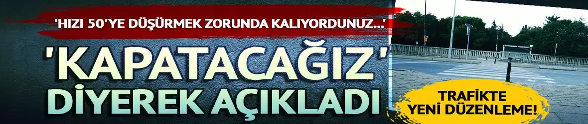 Trafikte yeni düzenleme! 'Kapatacağız' diyerek açıkladı