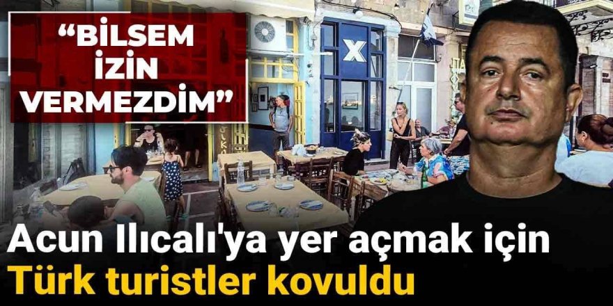 Acun Ilıcalı'ya yer açmak için Türk turistler kovuldu!