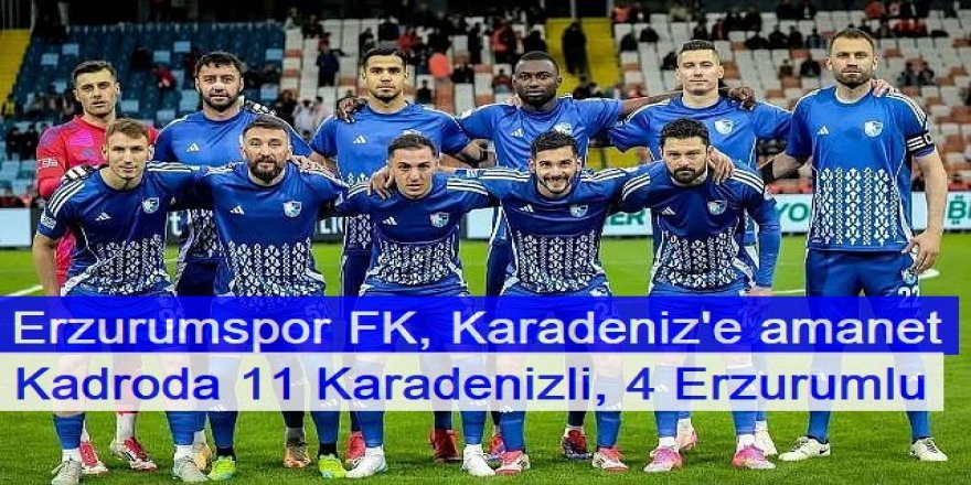 Erzurumspor FK: Kadroda Karadeniz rüzgârı