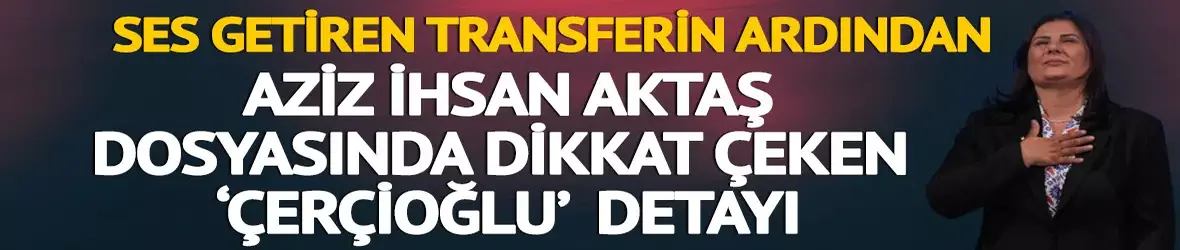 Aziz İhsan Aktaş dosyasında Özlem Çerçioğlu detayı!
