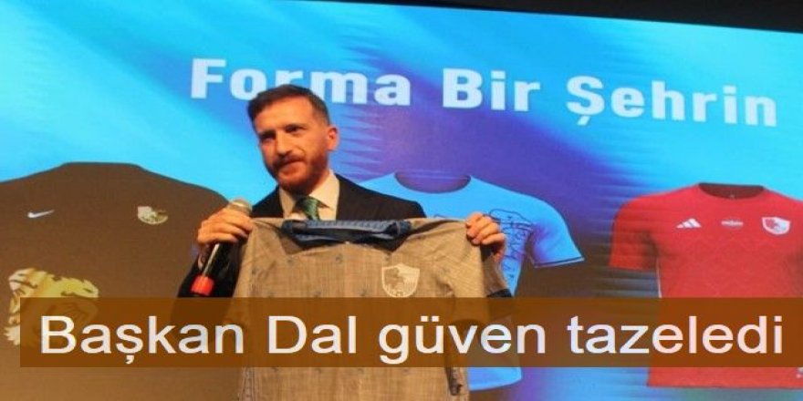 Başkan Dal güven tazeledi