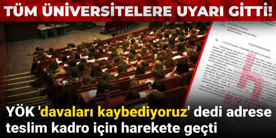 YÖK 'davaları kaybediyoruz' dedi adrese teslim kadrolar için harekete geçti!