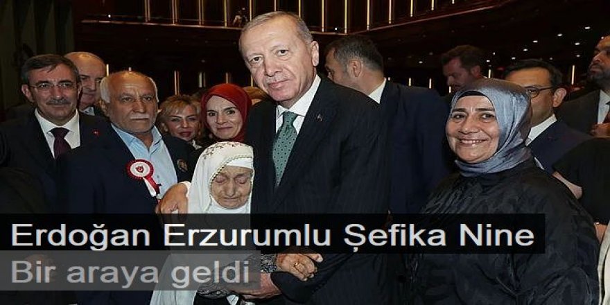 Erdoğan Erzurumlu Şefika Nine ile bir araya geldi