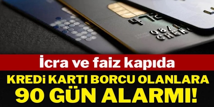 Kredi kartı borcu olanlara 90 gün alarmı