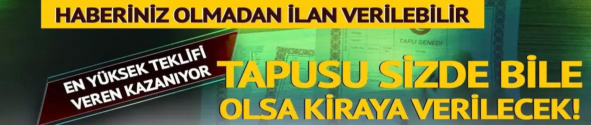 Tapusu sizde bile olsa kiraya verilecek!