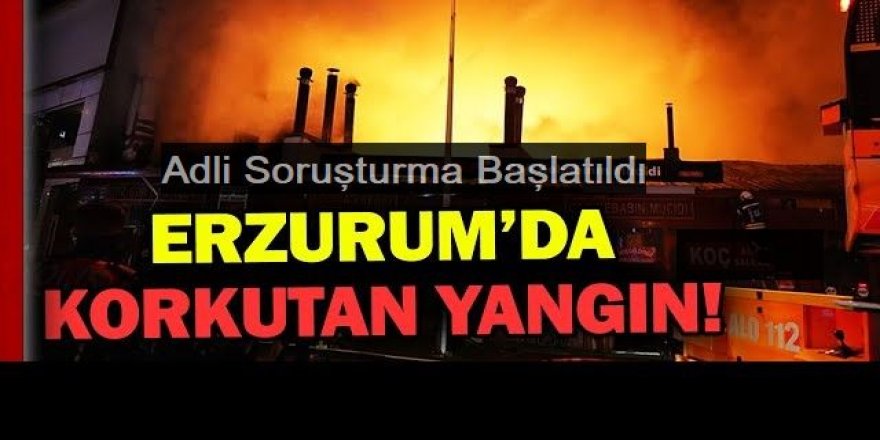 Erzurum'da 8 günde 3’üncü defa yangın çıktı! Adli soruşturma başlatıldı
