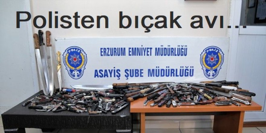 Erzurum'da bıçak operasyon: 417 tane