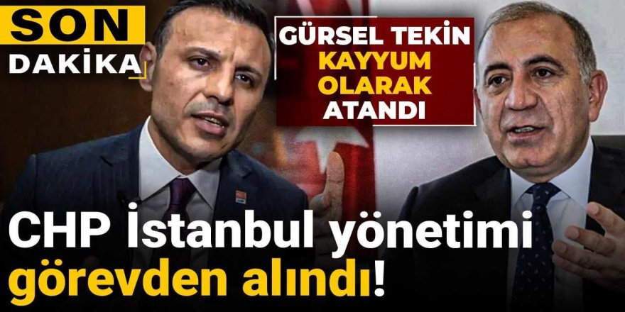 CHP İstanbul yönetimi görevden alındı! Gürsel Tekin kayyum olarak atandı