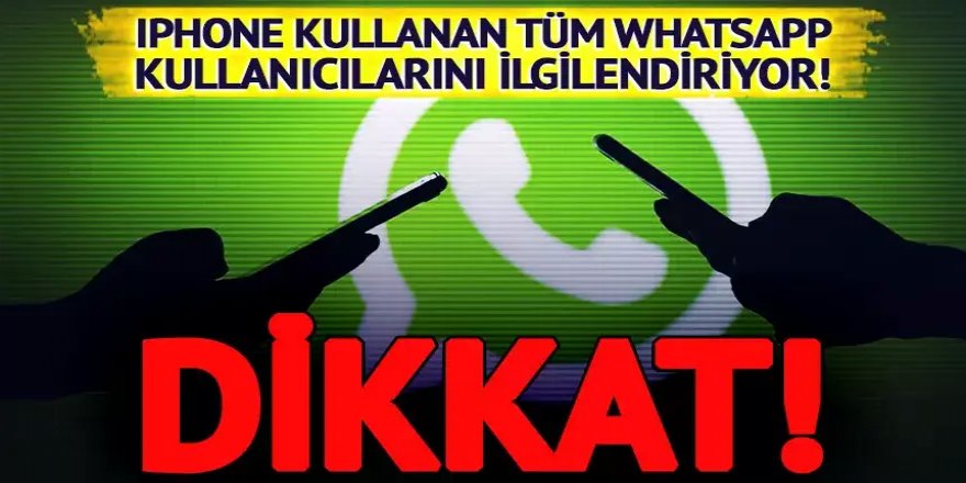 iPhone kullanan tüm WhatsApp kullanıcılarını ilgilendiriyor