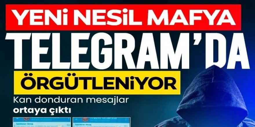 Yeni nesil mafya Telegram’da örgütleniyor