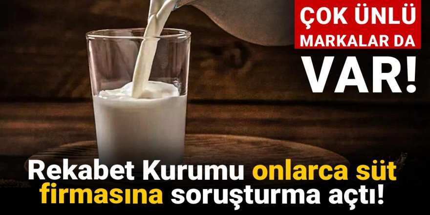 Rekabet Kurumu onlarca süt firmasına soruşturma açtı!