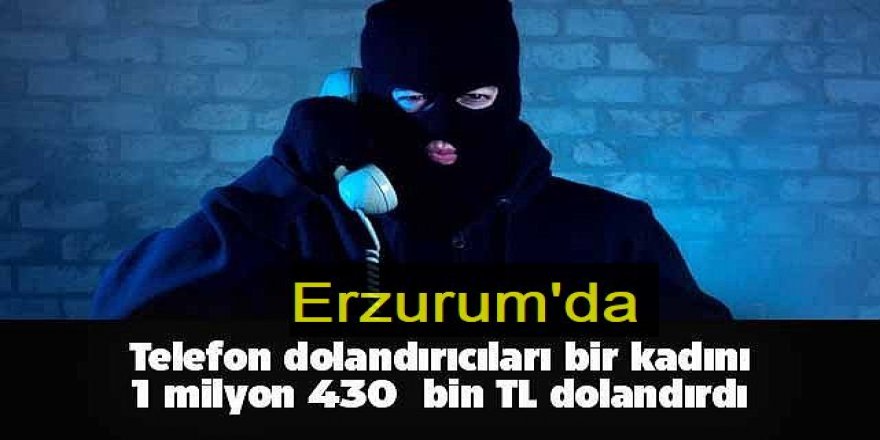 Erzurum'da Bir kadın 1 milyon 430 bin lira dolandırıldı