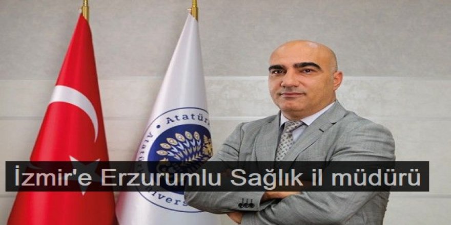 İzmir'e Erzurumlu Sağlık il müdürü