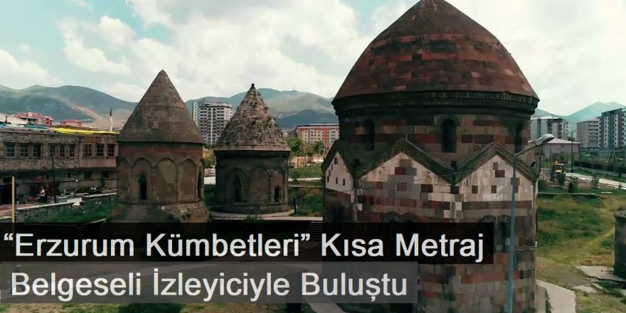 “Erzurum Kümbetleri” Kısa Metraj Belgeseli İzleyiciyle Buluştu