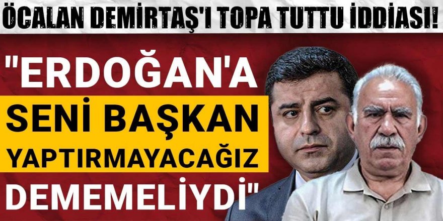 Öcalan Demirtaş'ı topa tuttu iddiası!