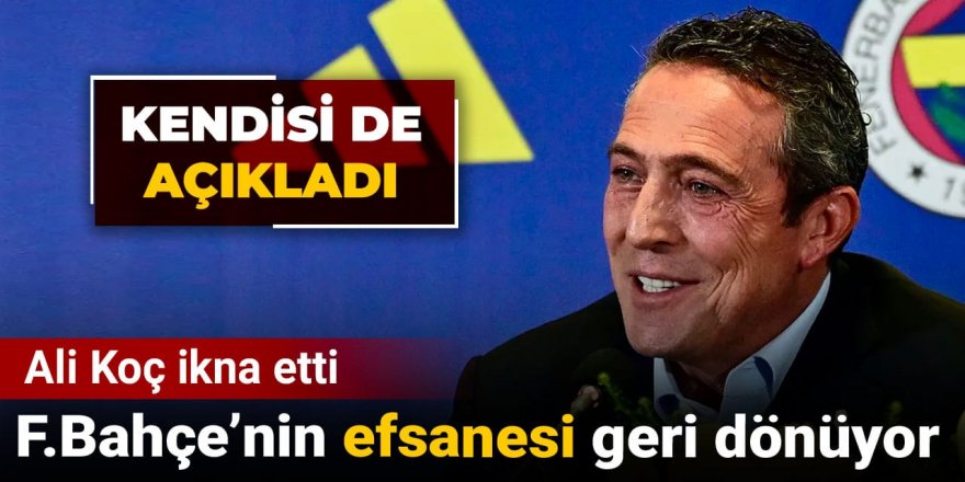 Ali Koç ikna etti: Fenerbahçe'nin efsanesi geri dönüyor!