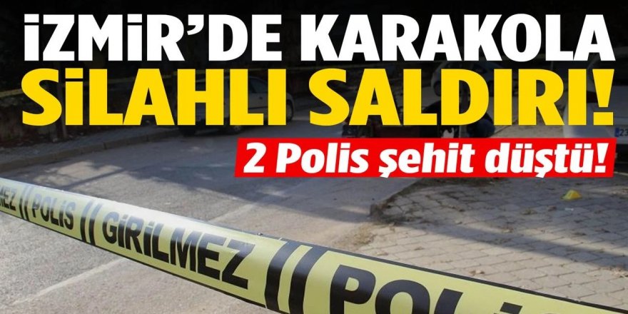İzmir'de karakola saldırı: 2 polis şehit oldu