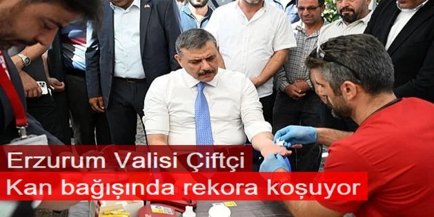 Erzurum'da Vali Çiftçi kan bağışında rekora koşuyor
