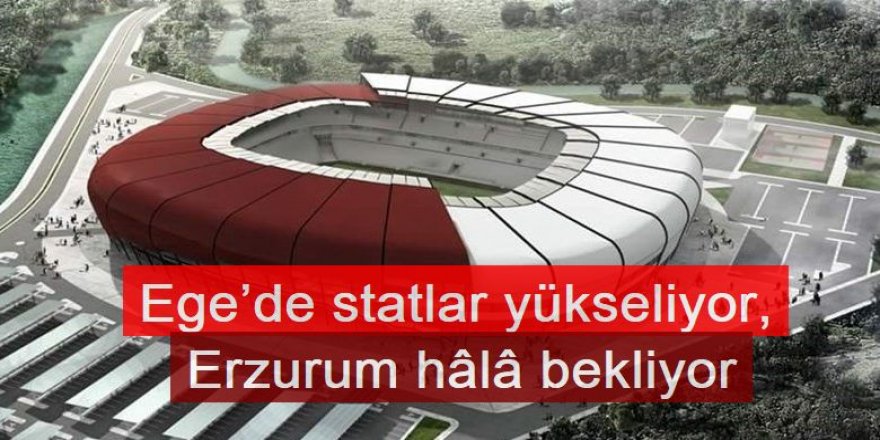 Ege’de statlar yükseliyor, Sahipsiz şehir Erzurum hâlâ bekliyor