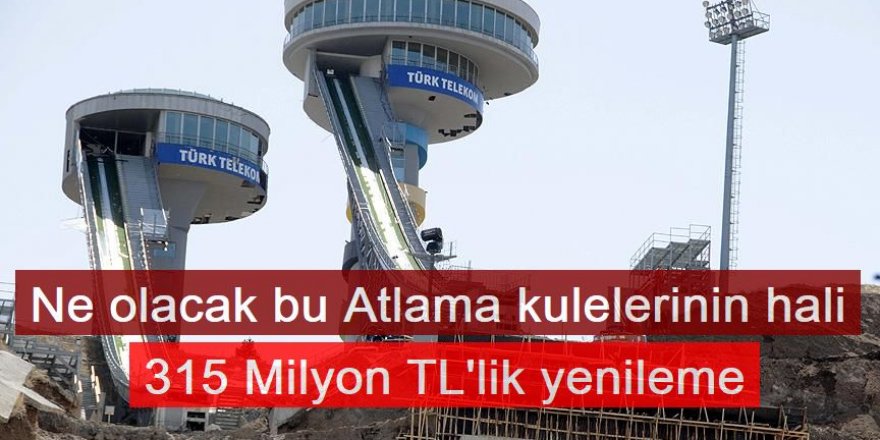 Erzurum'da Atlama kulelerinde 315 Milyon TL'lik yenileme