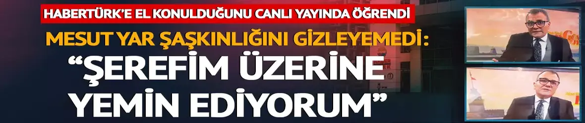 Mesut Yar Habertürk'e el konulduğunu canlı yayında öğrendi