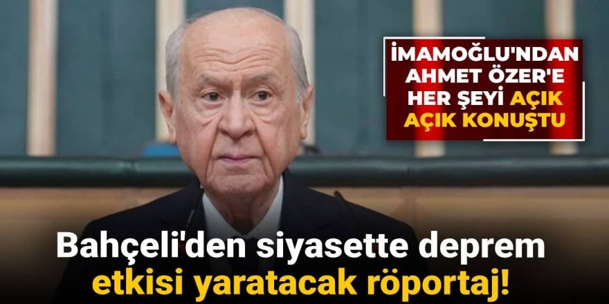 Bahçeli'den siyasette deprem etkisi yaratacak röportaj!