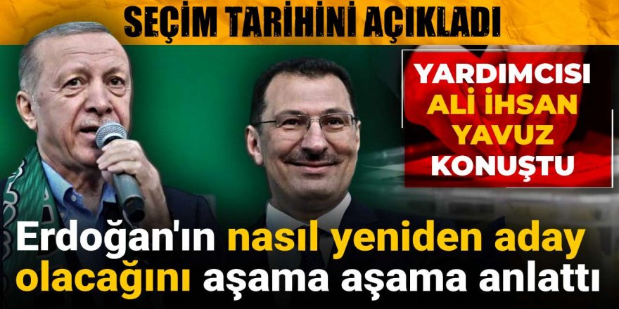 Ali İhsan Yavuz seçim tarihini açıkladı: Erdoğan'ın nasıl yeniden aday olacağını aşama aşama anlattı