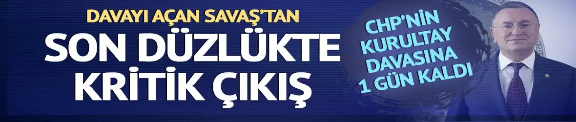 CHP'nin kritik kurultay davasına 1 gün kaldı!