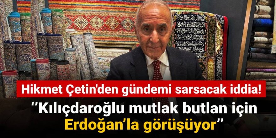 Hikmet Çetin'den gündem olacak Kılıçdaroğlu sözleri