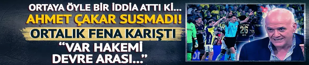 Ahmet Çakar Fenerbahçe-Trabzonspor maçının orta ve VAR hakemine isyan etti!