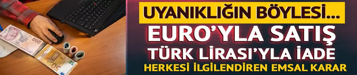 Euro'yla alıp Türk Lirası'yla ödediler...