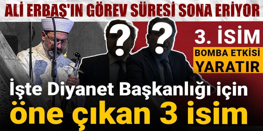İşte Diyanet Başkanlığı için öne çıkan 3 isim! 3. isim bomba etkisi yaratır