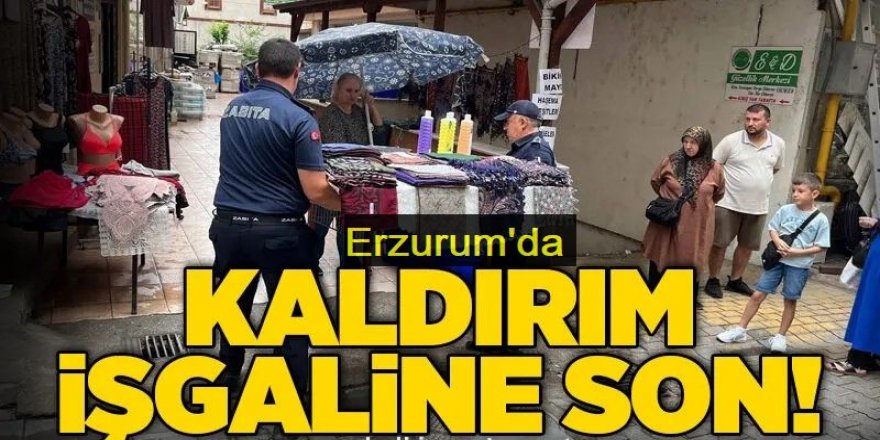 Erzurum'da kaldırım işgaline son! Büyükşehir harekete geçti