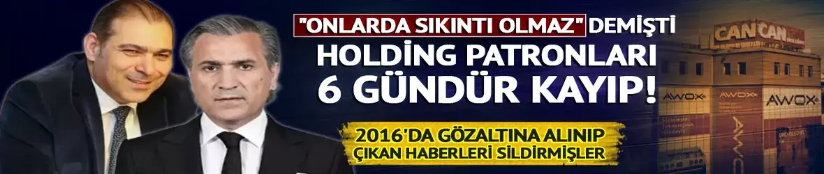 'Onlarda sıkıntı olmaz' demişti, Can Holding patronları 6 gündür kayıp!
