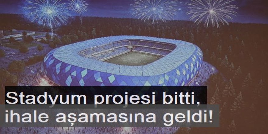 Stadyum projesi bitti, ihale aşamasına geldi!