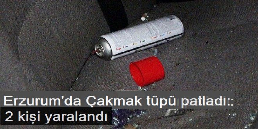 Erzurum'da Çakmak tüpü kaynaklı patlamada 2 kişi yaralandı