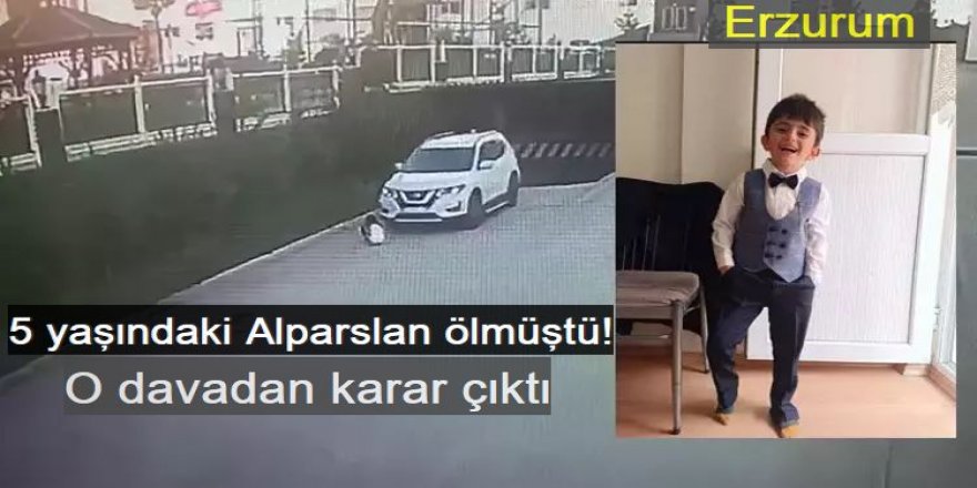 Erzurum'da 5 yaşındaki Alparslan ölmüştü! O davadan karar çıktı