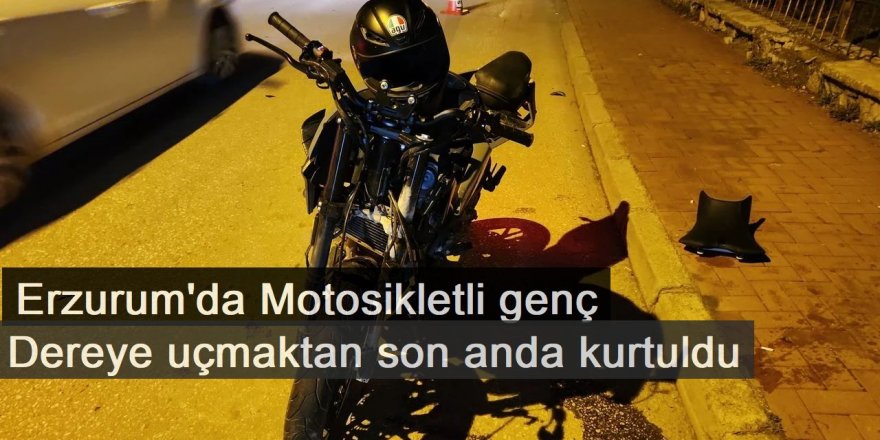 Erzurum'da Motosikletli genç dereye uçmaktan son anda kurtuldu