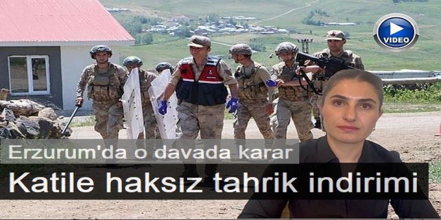 Erzurum'da o katile tahrik indirimi