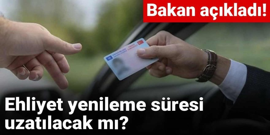 Ehliyet yenileme süresi uzatılacak mı?