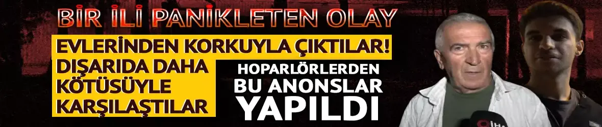 Bir ili panikleten olay! Korkuyla evlerinden çıktılar...
