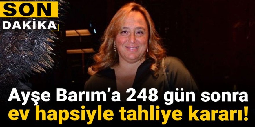 Ayşe Barım için tahliye kararı