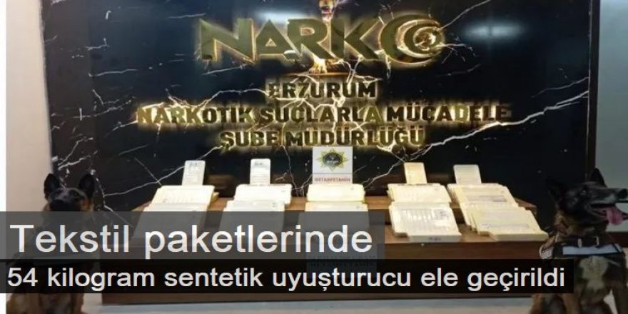 Erzurum'da Tekstil paketlerinde 54 kilogram sentetik uyuşturucu ele geçirildi