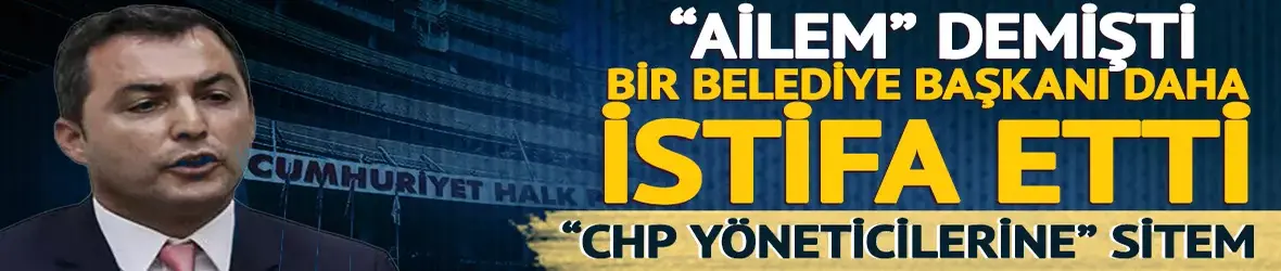 Bir belediye başkanı daha istifa etti!