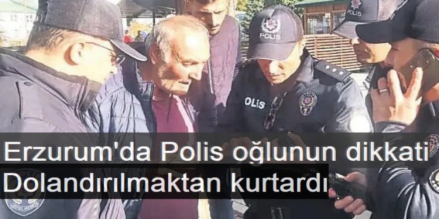 Erzurum'da Polis oğlunun dikkati dolandırılmaktan kurtardı