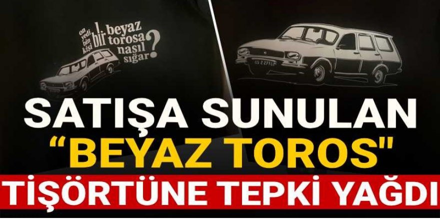Satışa sunulan “Beyaz Toros” tişörtüne tepki yağdı